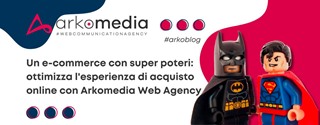 Un e-commerce con super poteri: ottimizza l'esperienza di acquisto online con Arkomedia Web Agency